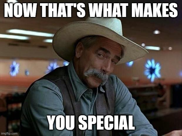 special kind of stupid | NOW THAT'S WHAT MAKES; YOU SPECIAL | image tagged in special kind of stupid | made w/ Imgflip meme maker