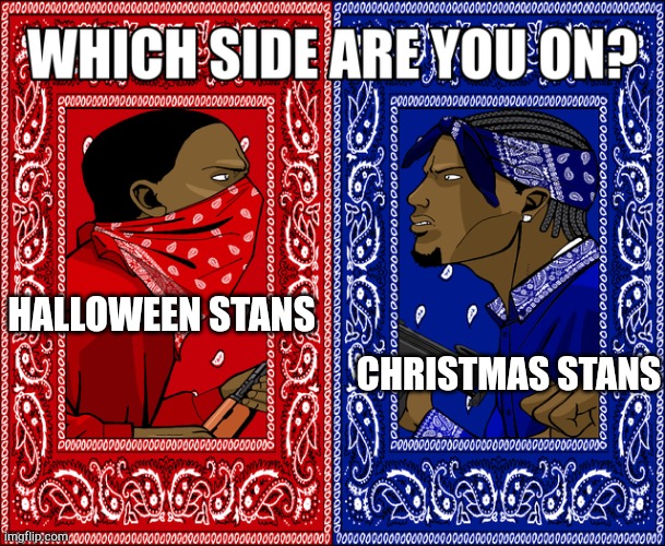 ImI'm both haha | HALLOWEEN STANS; CHRISTMAS STANS | image tagged in which side are you on | made w/ Imgflip meme maker
