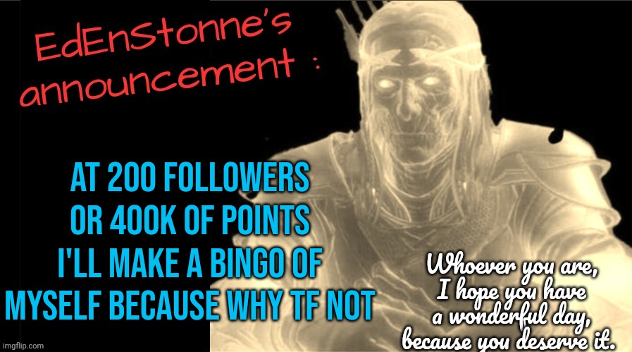 Why is everyone making a bingo of themselves anyway? | At 200 followers or 400k of points I'll make a bingo of myself because why tf not | image tagged in edenstonne's announcement v2,not funny,not a meme,bingo | made w/ Imgflip meme maker