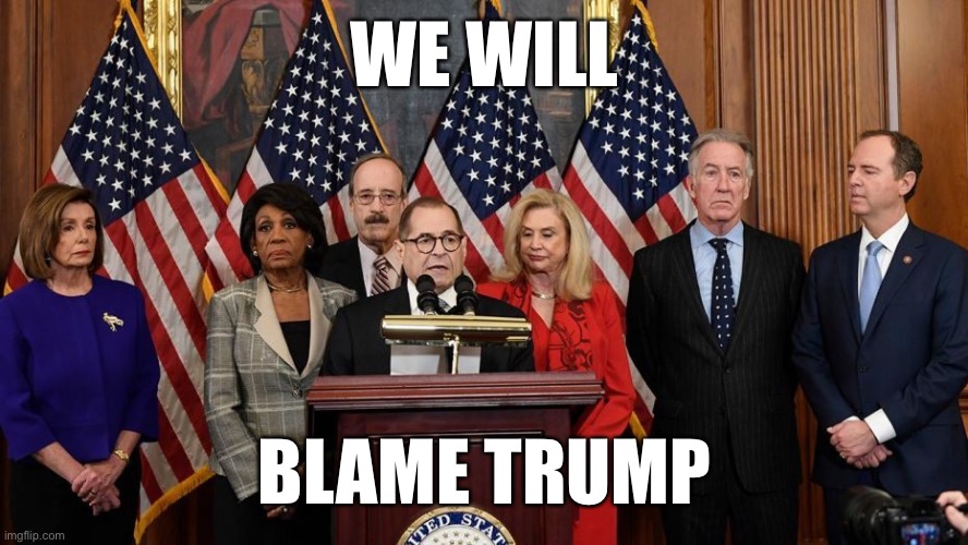 House Democrats | WE WILL BLAME TRUMP | image tagged in house democrats | made w/ Imgflip meme maker