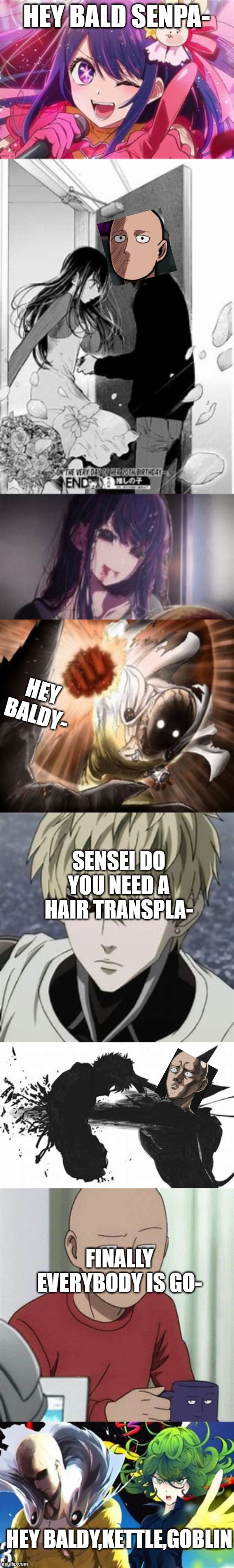 opm be like | HEY BALD SENPA-; HEY BALDY-; SENSEI DO YOU NEED A HAIR TRANSPLA-; FINALLY EVERYBODY IS GO-; HEY BALDY,KETTLE,GOBLIN | image tagged in memes | made w/ Imgflip meme maker