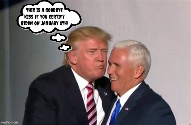 Goodbye kiss | THIS IS A GOODBYE KISS IF YOU CERTIFY BIDEN ON JANUARY 6TH! | image tagged in pence,trump,kiss bye bye,january 6th,kiss of death,mobster | made w/ Imgflip meme maker