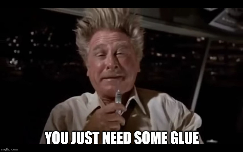 Airplane Sniffing Glue | YOU JUST NEED SOME GLUE | image tagged in airplane sniffing glue | made w/ Imgflip meme maker