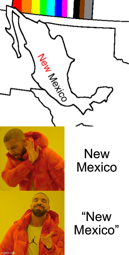 New Mexico | New Mexico; “New Mexico” | image tagged in ohio usa,memes,drake hotline bling,mexico,new mexico,only in ohio | made w/ Imgflip meme maker