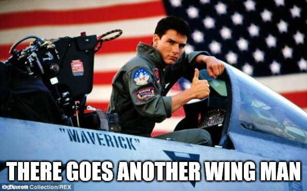 Top gun  | THERE GOES ANOTHER WING MAN | image tagged in top gun | made w/ Imgflip meme maker