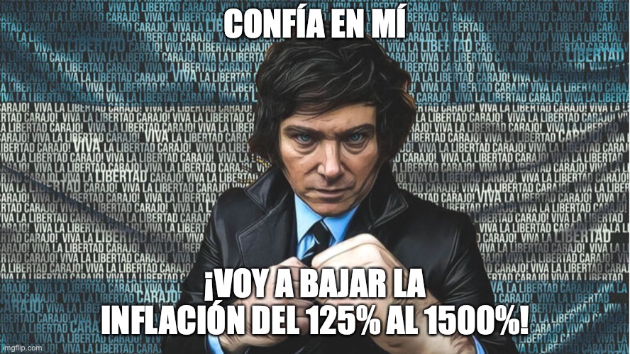 Javier Milei | CONFÍA EN MÍ; ¡VOY A BAJAR LA INFLACIÓN DEL 125% AL ​​1500%! | image tagged in argentina,milei,javier milei,elecciones,massa,kirchner | made w/ Imgflip meme maker