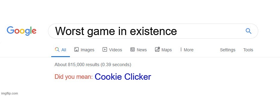 Did you mean? | Worst game in existence; Cookie Clicker | image tagged in did you mean | made w/ Imgflip meme maker