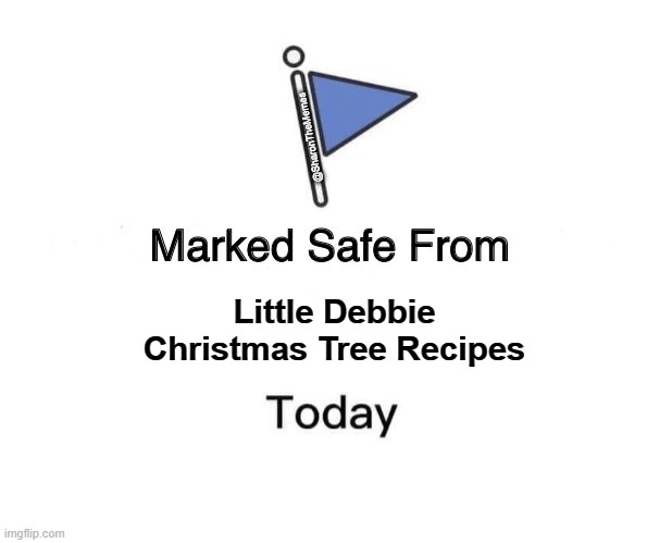 Marked Safe From | @SharonTheMemes; Little Debbie Christmas Tree Recipes | image tagged in memes,marked safe from | made w/ Imgflip meme maker