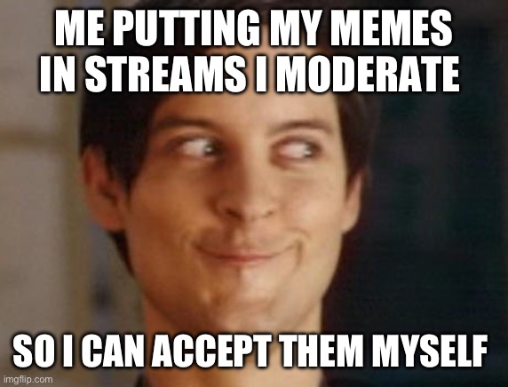 Spiderman Peter Parker | ME PUTTING MY MEMES IN STREAMS I MODERATE; SO I CAN ACCEPT THEM MYSELF | image tagged in memes,spiderman peter parker,smart,i am smort,moderators | made w/ Imgflip meme maker