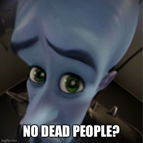 Megamind peeking | NO DEAD PEOPLE? | image tagged in megamind peeking | made w/ Imgflip meme maker