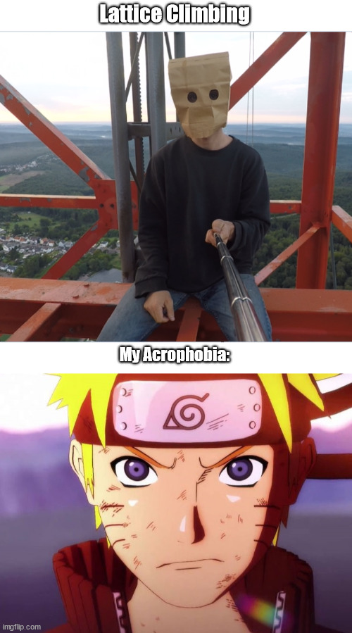 Acrophobia, fear of heights | Lattice Climbing; My Acrophobia: | image tagged in baghead,naruto,naruto template,latticeclimbing,meme,climbing | made w/ Imgflip meme maker