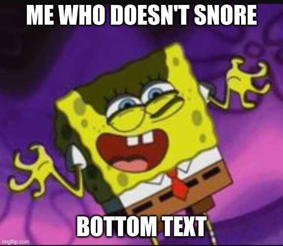 Spongebob Evil Laugh | ME WHO DOESN'T SNORE BOTTOM TEXT | image tagged in spongebob evil laugh | made w/ Imgflip meme maker