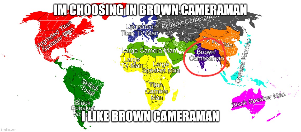 Brown | IM CHOOSING IN BROWN CAMERAMAN; I LIKE BROWN CAMERAMAN | image tagged in skibidi toilet characters as countries | made w/ Imgflip meme maker