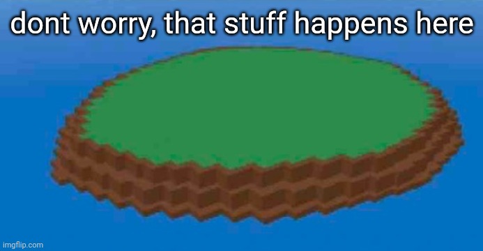 Natural Disaster Survival island | dont worry, that stuff happens here | image tagged in natural disaster survival island | made w/ Imgflip meme maker