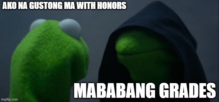 Every students rn | AKO NA GUSTONG MA WITH HONORS; MABABANG GRADES | image tagged in memes,evil kermit,filipino | made w/ Imgflip meme maker