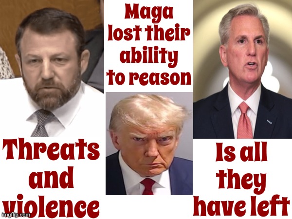Maga Minions | Maga lost their ability to reason; Is all they have left; Threats and violence | image tagged in scumbag maga,scumbag trump,scumbag republicans,lock him up,maga violence,memes | made w/ Imgflip meme maker