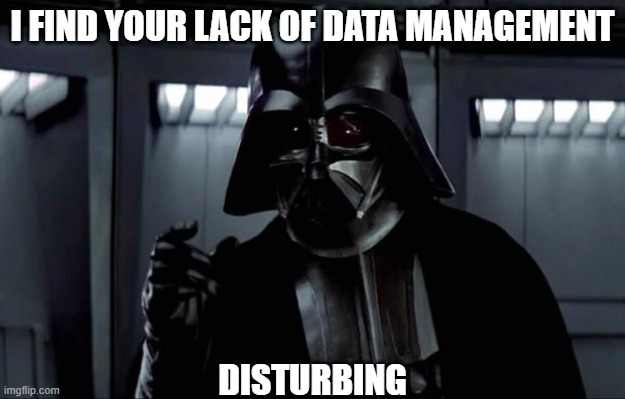 Darth Vader | I FIND YOUR LACK OF DATA MANAGEMENT; DISTURBING | image tagged in darth vader | made w/ Imgflip meme maker