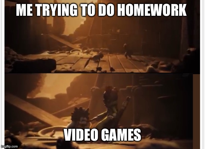 Just…One…More…Minute… | ME TRYING TO DO HOMEWORK; VIDEO GAMES | image tagged in little nightmares,low and alone,video games,homework,relatable,oh wow are you actually reading these tags | made w/ Imgflip meme maker