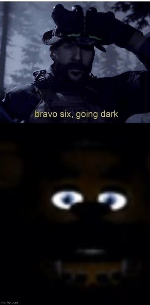 image tagged in bravo six going dark,freddy fazbear power outage face | made w/ Imgflip meme maker