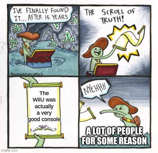 The Scroll Of Truth | The WiiU was actually a very good console; A LOT OF PEOPLE FOR SOME REASON | image tagged in memes,the scroll of truth | made w/ Imgflip meme maker