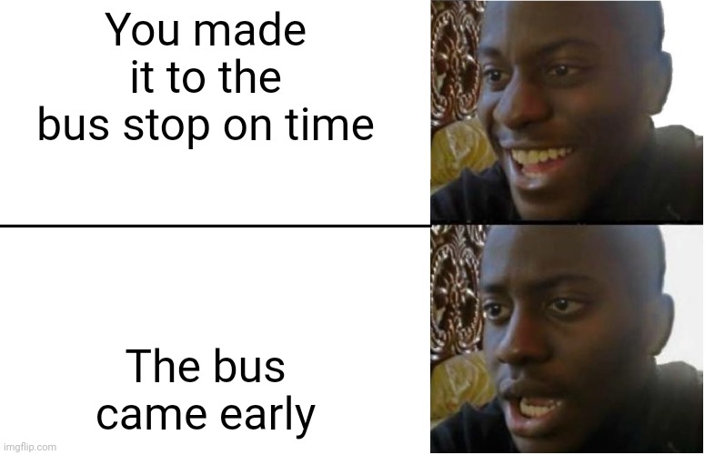 Disappointed Black Guy | You made it to the bus stop on time; The bus came early | image tagged in disappointed black guy | made w/ Imgflip meme maker