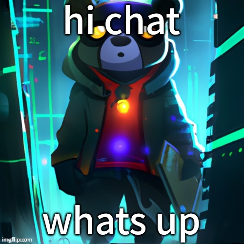 Awesome AI Space Bear | hi chat; whats up | image tagged in awesome ai space bear | made w/ Imgflip meme maker