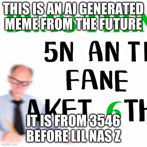 THIS IS AN AI GENERATED MEME FROM THE FUTURE; IT IS FROM 3546 BEFORE LIL NAS Z | made w/ Imgflip meme maker