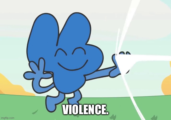 Four | VIOLENCE. | image tagged in bfdi,bfb,viral meme | made w/ Imgflip meme maker