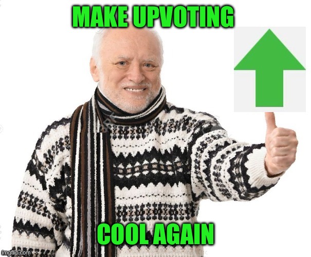 Upvote Harold | MAKE UPVOTING; COOL AGAIN | image tagged in upvote harold | made w/ Imgflip meme maker