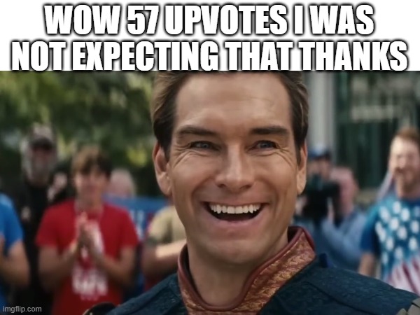 WOW 57 UPVOTES I WAS NOT EXPECTING THAT THANKS | made w/ Imgflip meme maker