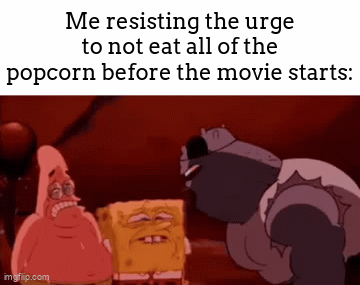 Its sooooo hard to not bro fr fr | Me resisting the urge to not eat all of the popcorn before the movie starts: | image tagged in gifs,meme,resisting,urge,popcorn | made w/ Imgflip video-to-gif maker