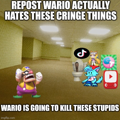 WARIO hates these things | REPOST WARIO ACTUALLY HATES THESE CRINGE THINGS; WARIO IS GOING TO KILL THESE STUPIDS | image tagged in repost,wario | made w/ Imgflip meme maker