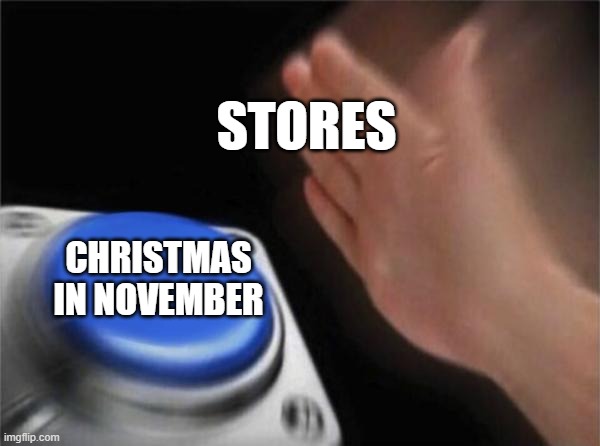 Blank Nut Button Meme | STORES; CHRISTMAS IN NOVEMBER | image tagged in memes,blank nut button | made w/ Imgflip meme maker