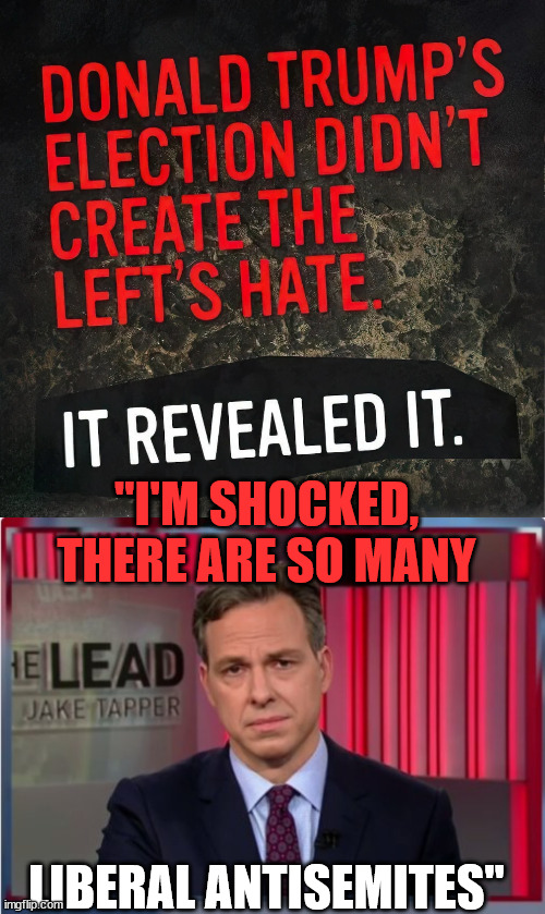 "I'M SHOCKED, THERE ARE SO MANY LIBERAL ANTISEMITES" | image tagged in jake tapper wtf | made w/ Imgflip meme maker