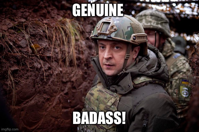 Ukraine President | GENUINE BADASS! | image tagged in ukraine president | made w/ Imgflip meme maker