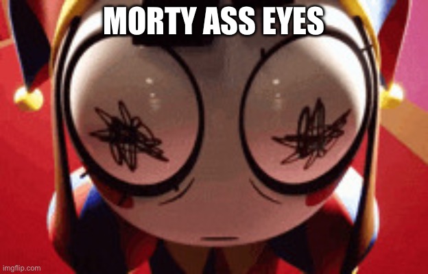 Morty | MORTY ASS EYES | image tagged in w h a t | made w/ Imgflip meme maker