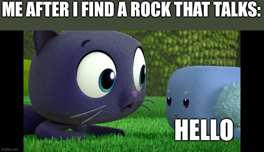 When you find a rock that talks | ME AFTER I FIND A ROCK THAT TALKS:; HELLO | image tagged in funny,relatable,cats | made w/ Imgflip meme maker
