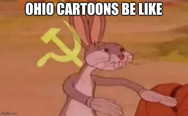 sus | OHIO CARTOONS BE LIKE | image tagged in bugs bunny communist | made w/ Imgflip meme maker