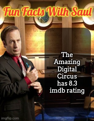 I never watched it | The Amazing Digital Circus has 8.3 imdb rating | image tagged in fun facts with saul goodman | made w/ Imgflip meme maker