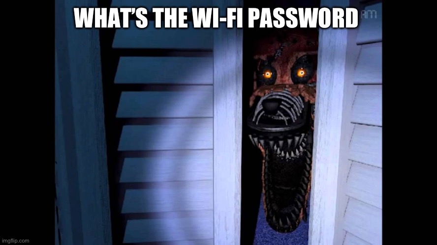 Foxy FNaF 4 | WHAT’S THE WI-FI PASSWORD | image tagged in foxy fnaf 4 | made w/ Imgflip meme maker