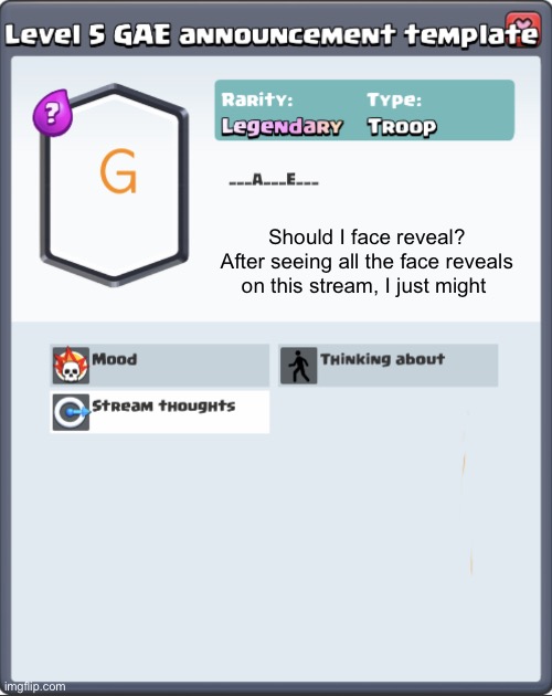 GAE announcement template | Should I face reveal? After seeing all the face reveals on this stream, I just might | image tagged in gae announcement template | made w/ Imgflip meme maker