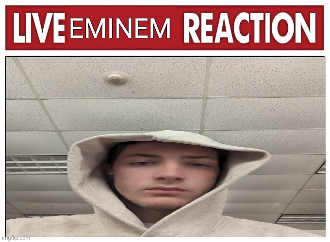 Live reaction | EMINEM | image tagged in live reaction | made w/ Imgflip meme maker