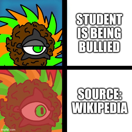 School System in a nutshell | STUDENT IS BEING BULLIED; SOURCE: WIKIPEDIA | image tagged in jacobycyclone,school | made w/ Imgflip meme maker
