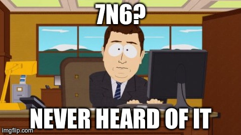 Aaaaand Its Gone | 7N6? NEVER HEARD OF IT | image tagged in memes,aaaaand its gone | made w/ Imgflip meme maker