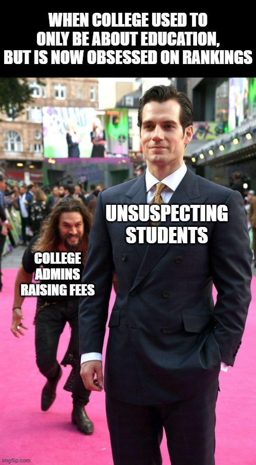 Harsh Reality of College Education | WHEN COLLEGE USED TO ONLY BE ABOUT EDUCATION, BUT IS NOW OBSESSED ON RANKINGS; UNSUSPECTING STUDENTS; COLLEGE ADMINS RAISING FEES | image tagged in jason momoa sneaking up to henry cavill | made w/ Imgflip meme maker