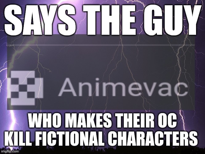 Says the guy Animevac | image tagged in says the guy animevac | made w/ Imgflip meme maker