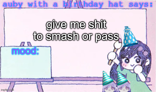 auby with a bday hat | give me shit to smash or pass | image tagged in auby with a bday hat | made w/ Imgflip meme maker