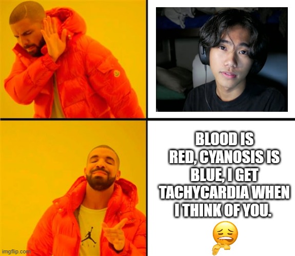 Drake No/Yes | BLOOD IS RED, CYANOSIS IS BLUE, I GET TACHYCARDIA WHEN I THINK OF YOU. | image tagged in drake no/yes | made w/ Imgflip meme maker
