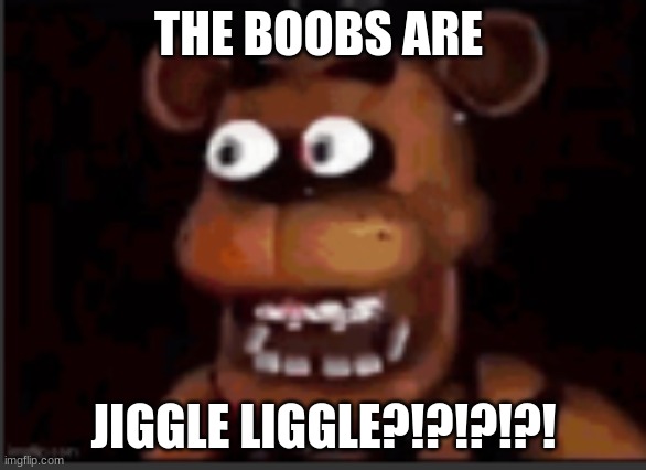 juan?!?!? | THE BOOBS ARE; JIGGLE LIGGLE?!?!?!?! | image tagged in juan | made w/ Imgflip meme maker