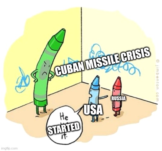 Blame it on the russians we did. | CUBAN MISSILE CRISIS; USA; RUSSIA; STARTED | image tagged in he did it crayons | made w/ Imgflip meme maker